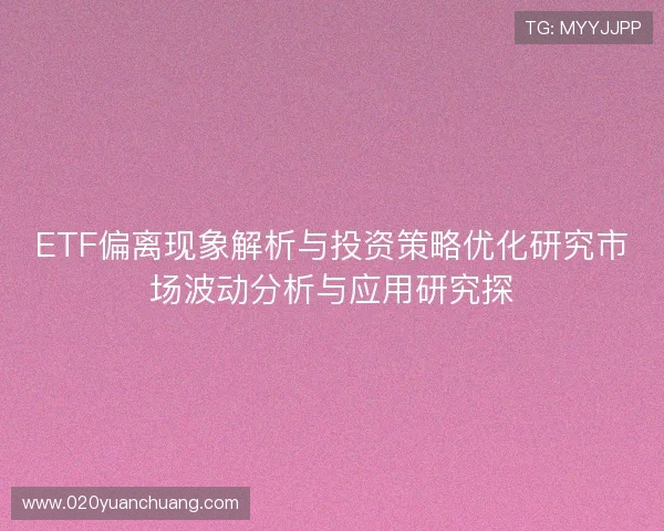 ETF偏离现象解析与投资策略优化研究市场波动分析与应用研究探